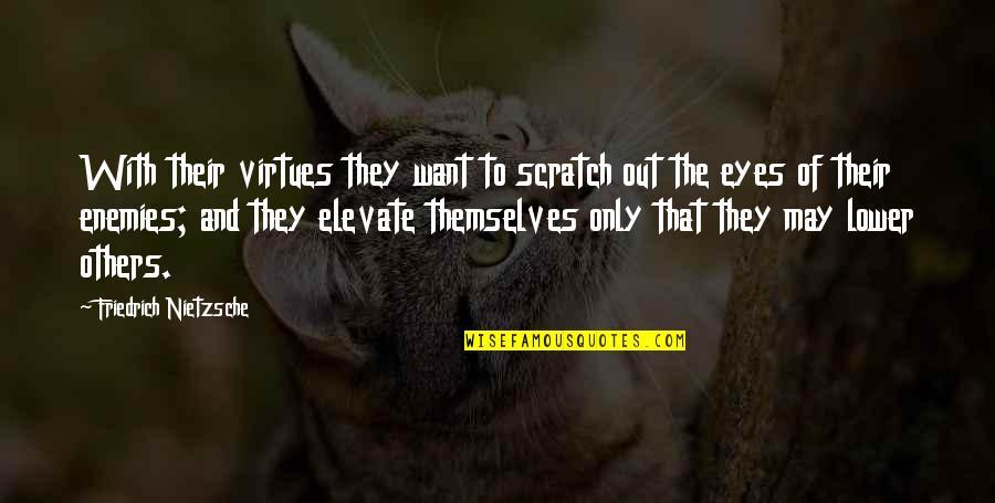 Crivens Etymology Quotes By Friedrich Nietzsche: With their virtues they want to scratch out Crivens Etymology Quotes By Friedrich Nietzsche: With their virtues they want to scratch out