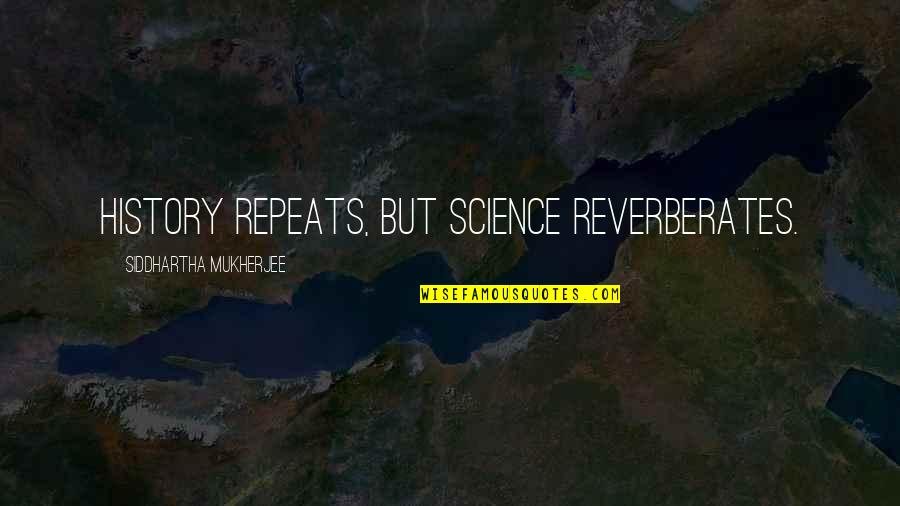 Crivo De Eratostenes Quotes By Siddhartha Mukherjee: History repeats, but science reverberates. Crivo De Eratostenes Quotes By Siddhartha Mukherjee: History repeats, but science reverberates.