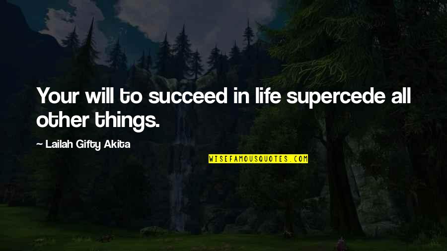 Crixus And Naevia Love Quotes By Lailah Gifty Akita: Your will to succeed in life supercede all Crixus And Naevia Love Quotes By Lailah Gifty Akita: Your will to succeed in life supercede all