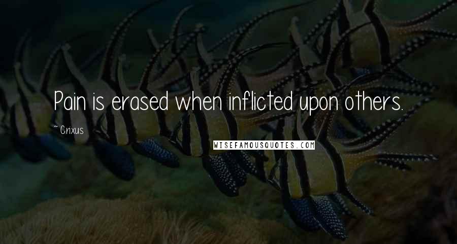 Crixus quotes: Pain is erased when inflicted upon others. Crixus quotes: Pain is erased when inflicted upon others.