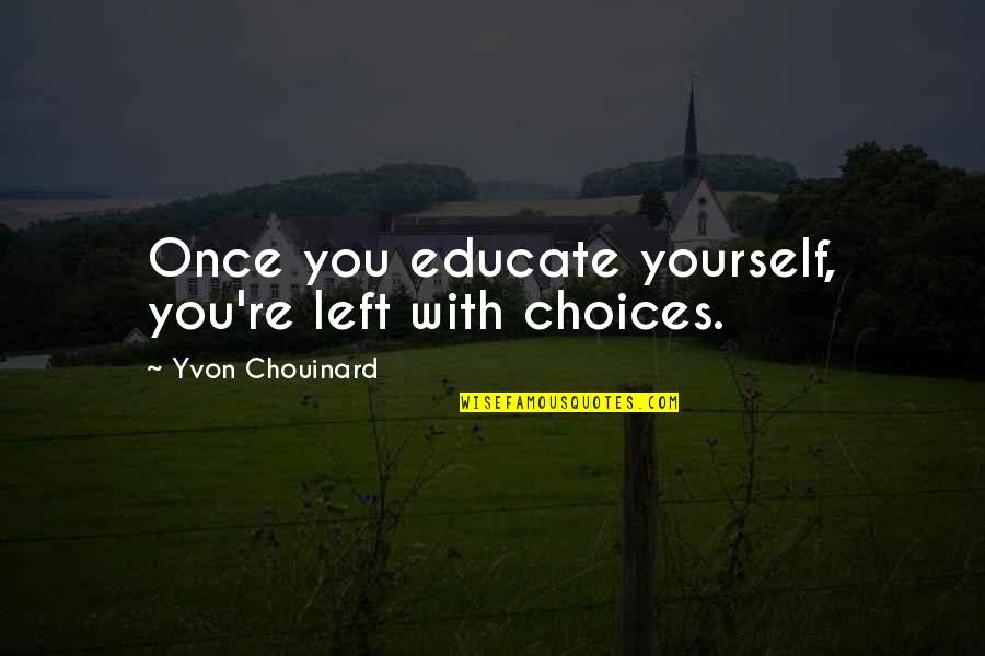 Crizal Lenses Quotes By Yvon Chouinard: Once you educate yourself, you're left with choices. Crizal Lenses Quotes By Yvon Chouinard: Once you educate yourself, you're left with choices.