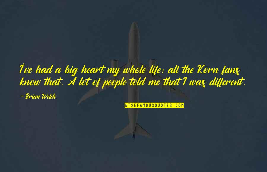 Crizel Luna Quotes By Brian Welch: I've had a big heart my whole life;