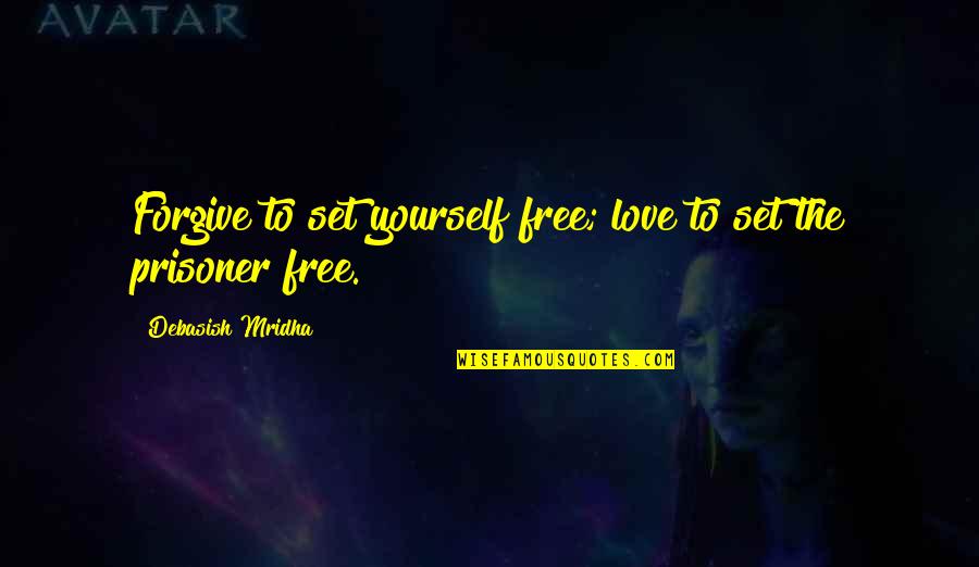 Crizel Luna Quotes By Debasish Mridha: Forgive to set yourself free; love to set Crizel Luna Quotes By Debasish Mridha: Forgive to set yourself free; love to set