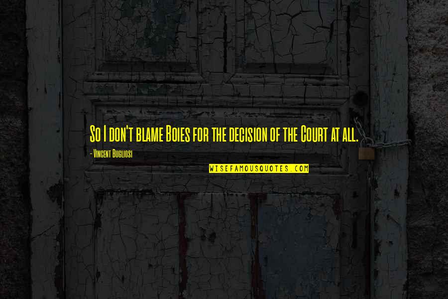 Crizele Razboiului Quotes By Vincent Bugliosi: So I don't blame Boies for the decision