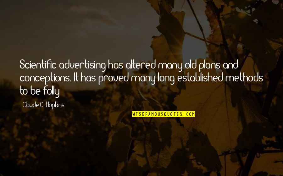 C'rizz Quotes By Claude C. Hopkins: Scientific advertising has altered many old plans and C'rizz Quotes By Claude C. Hopkins: Scientific advertising has altered many old plans and