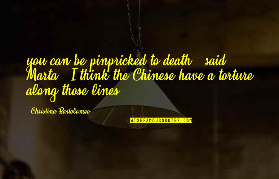 Crka J Quotes By Christina Bartolomeo: you can be pinpricked to death,' said Marta. Crka J Quotes By Christina Bartolomeo: you can be pinpricked to death,' said Marta.