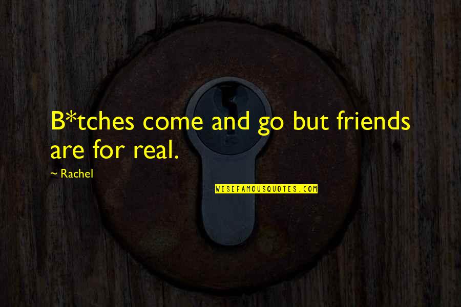 Crka J Quotes By Rachel: B*tches come and go but friends are for