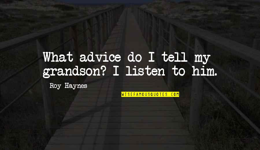 Crka J Quotes By Roy Haynes: What advice do I tell my grandson? I Crka J Quotes By Roy Haynes: What advice do I tell my grandson? I