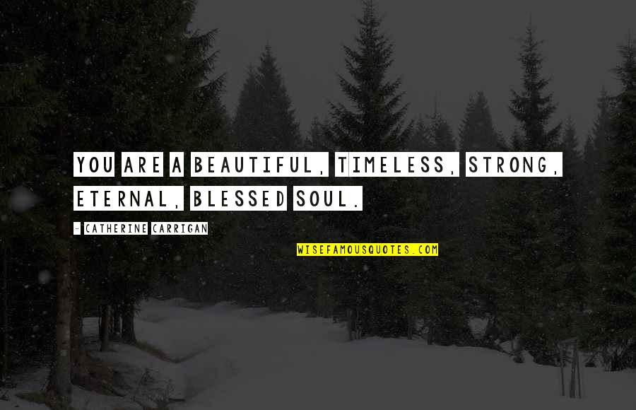 Crkvene Quotes By Catherine Carrigan: You are a beautiful, timeless, strong, eternal, blessed Crkvene Quotes By Catherine Carrigan: You are a beautiful, timeless, strong, eternal, blessed