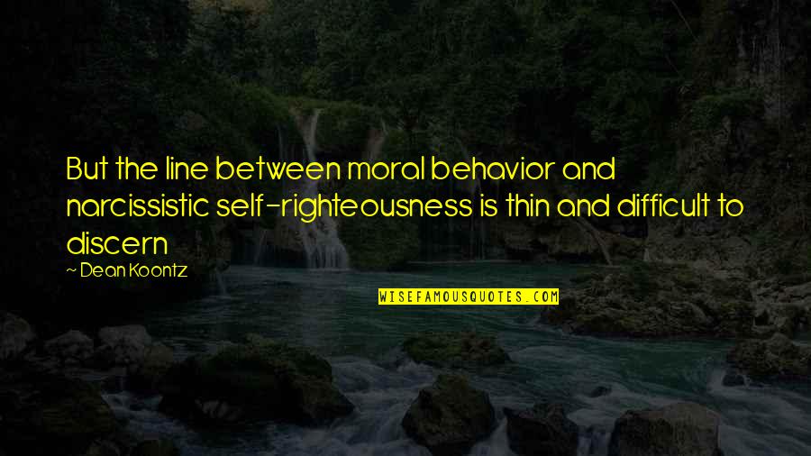 Crkvene Quotes By Dean Koontz: But the line between moral behavior and narcissistic Crkvene Quotes By Dean Koontz: But the line between moral behavior and narcissistic
