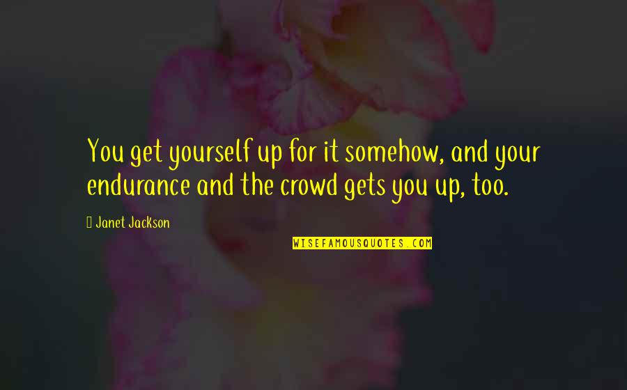 Crkveno Pjevanje Quotes By Janet Jackson: You get yourself up for it somehow, and Crkveno Pjevanje Quotes By Janet Jackson: You get yourself up for it somehow, and