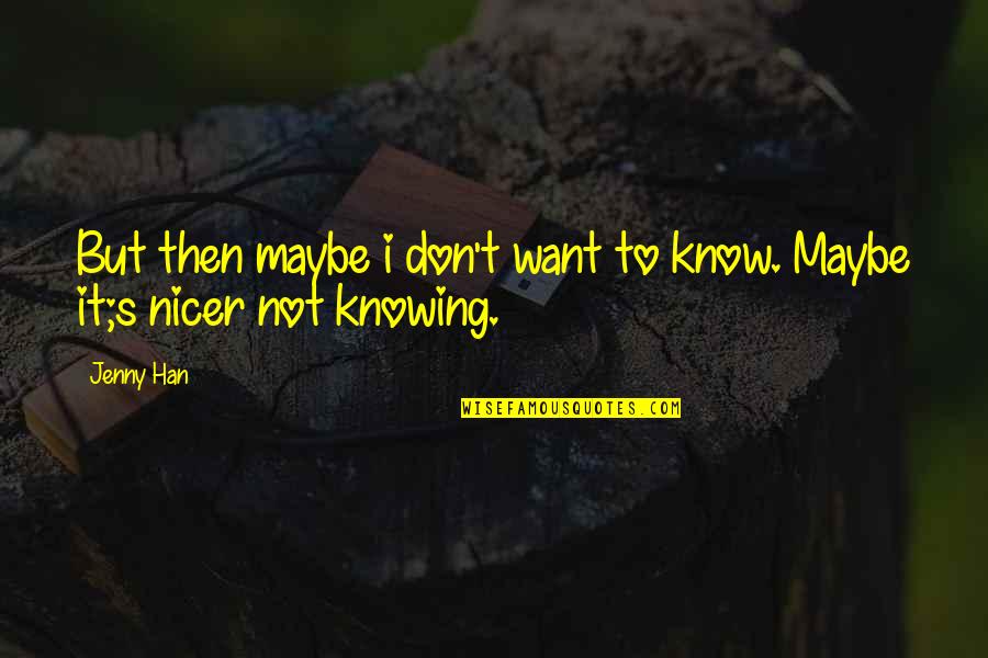 Crkvu Sanjati Quotes By Jenny Han: But then maybe i don't want to know.