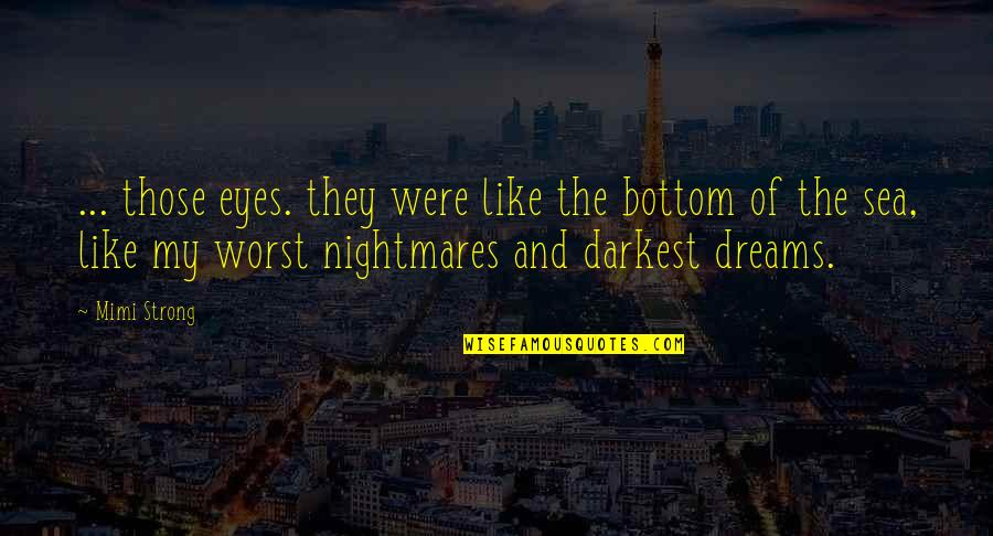Crkvu Sanjati Quotes By Mimi Strong: ... those eyes. they were like the bottom Crkvu Sanjati Quotes By Mimi Strong: ... those eyes. they were like the bottom