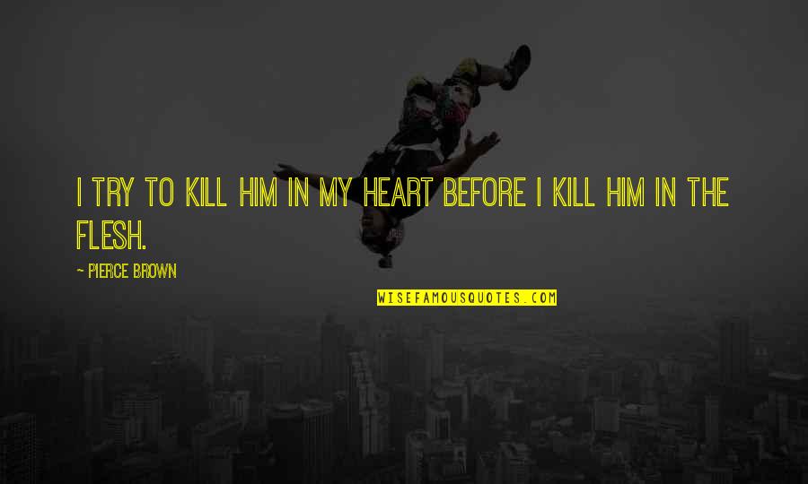 Crminial Quotes By Pierce Brown: I try to kill him in my heart
