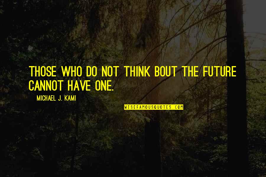 Crniii Quotes By Michael J. Kami: Those who do not think bout the future Crniii Quotes By Michael J. Kami: Those who do not think bout the future