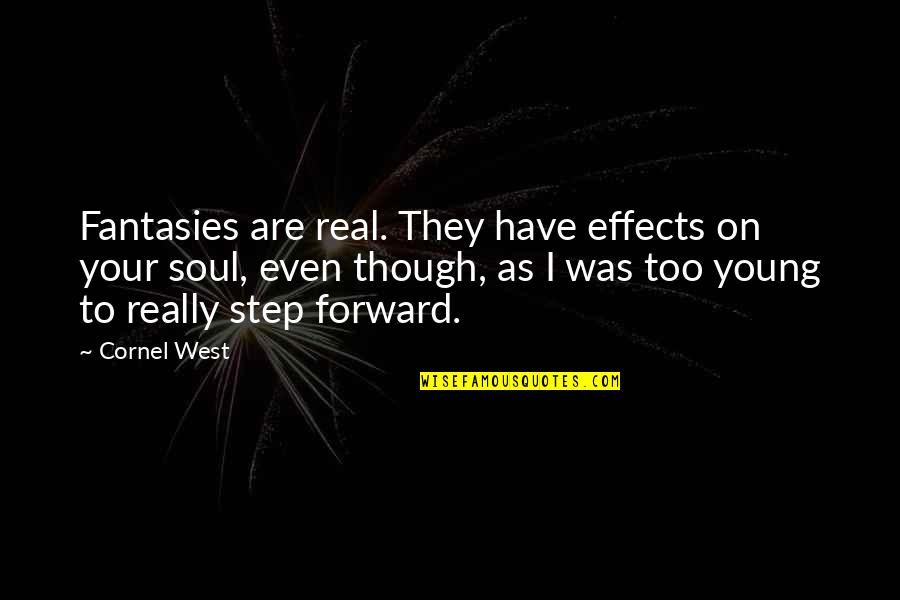 Crnkovic Restoran Quotes By Cornel West: Fantasies are real. They have effects on your Crnkovic Restoran Quotes By Cornel West: Fantasies are real. They have effects on your