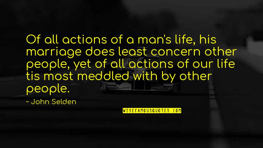 Crnkovic Yugoslavian Quotes By John Selden: Of all actions of a man's life, his Crnkovic Yugoslavian Quotes By John Selden: Of all actions of a man's life, his