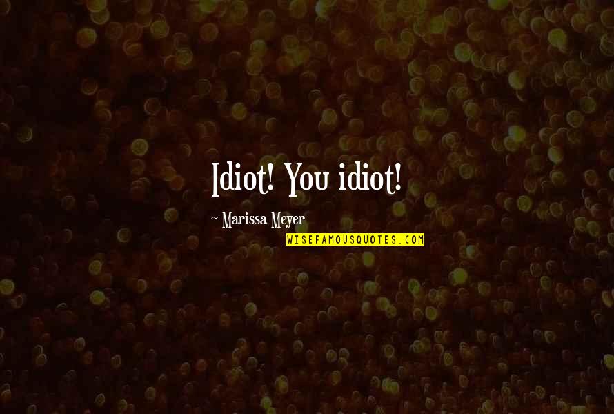 Crnkovic Yugoslavian Quotes By Marissa Meyer: Idiot! You idiot! Crnkovic Yugoslavian Quotes By Marissa Meyer: Idiot! You idiot!