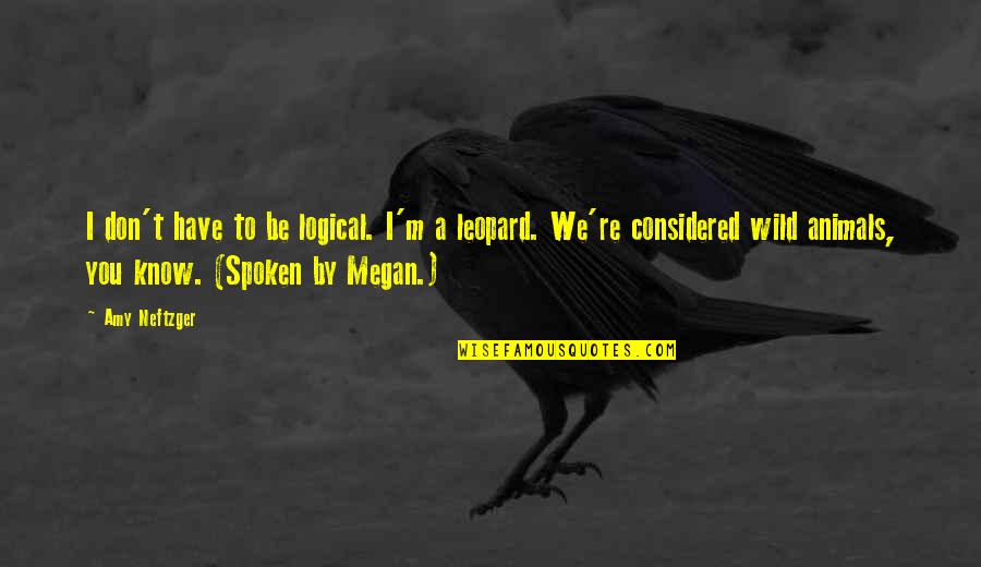 Crnogorac Slike Quotes By Amy Neftzger: I don't have to be logical. I'm a Crnogorac Slike Quotes By Amy Neftzger: I don't have to be logical. I'm a