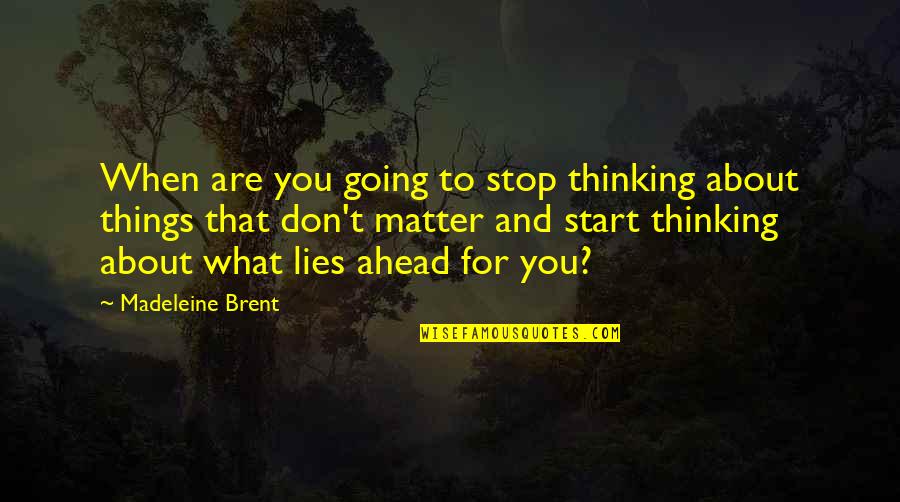 Crnogorac Tomislav Quotes By Madeleine Brent: When are you going to stop thinking about
