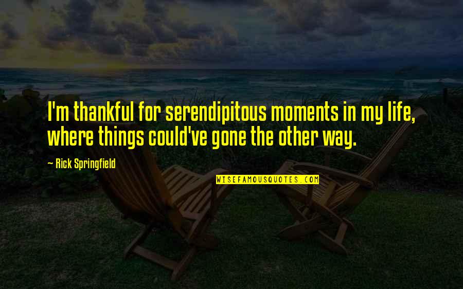 Crnogorac Tomislav Quotes By Rick Springfield: I'm thankful for serendipitous moments in my life,