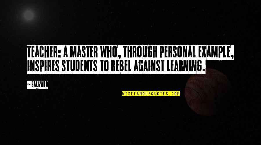 Crnov Commerce Quotes By Bauvard: Teacher: a master who, through personal example, inspires Crnov Commerce Quotes By Bauvard: Teacher: a master who, through personal example, inspires