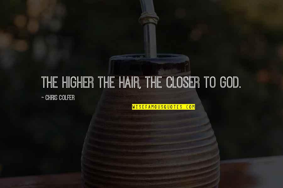 Crnt Quotes By Chris Colfer: The higher the hair, the closer to god. Crnt Quotes By Chris Colfer: The higher the hair, the closer to god.