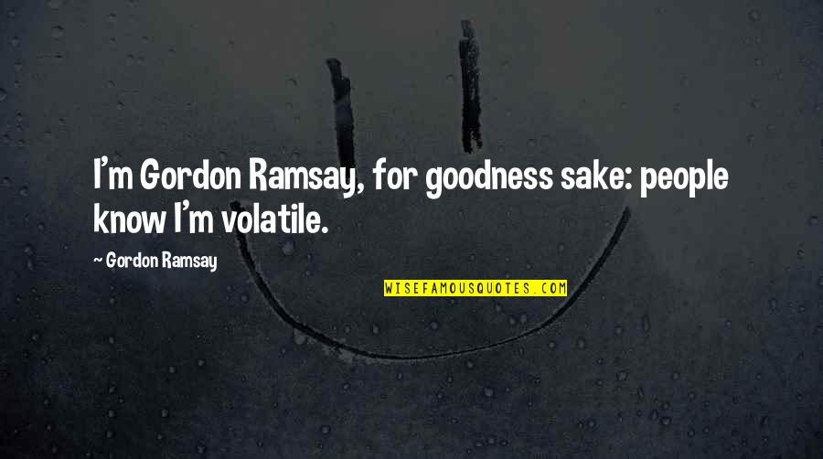 Crnt Quotes By Gordon Ramsay: I'm Gordon Ramsay, for goodness sake: people know Crnt Quotes By Gordon Ramsay: I'm Gordon Ramsay, for goodness sake: people know