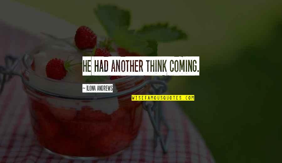 Crnt Quotes By Ilona Andrews: he had another think coming. Crnt Quotes By Ilona Andrews: he had another think coming.