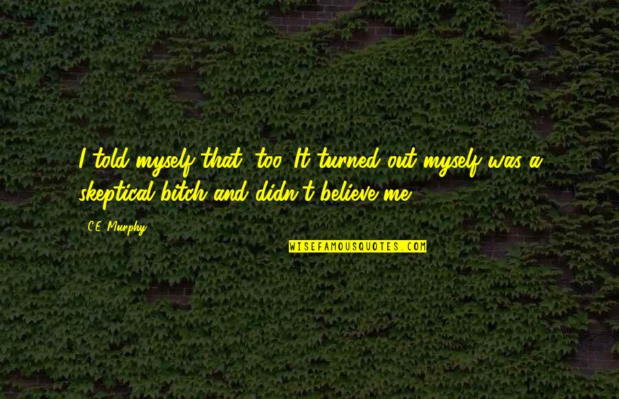 Crnu Goru Quotes By C.E. Murphy: I told myself that, too. It turned out Crnu Goru Quotes By C.E. Murphy: I told myself that, too. It turned out