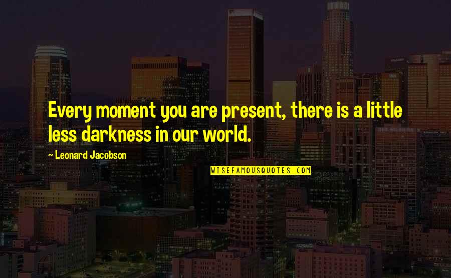 Crnu Goru Quotes By Leonard Jacobson: Every moment you are present, there is a Crnu Goru Quotes By Leonard Jacobson: Every moment you are present, there is a