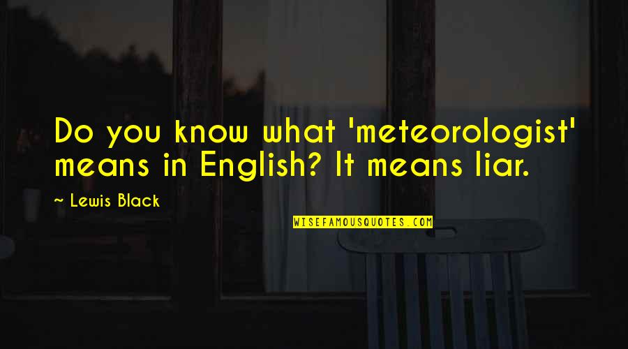 Crnusa Quotes By Lewis Black: Do you know what 'meteorologist' means in English?