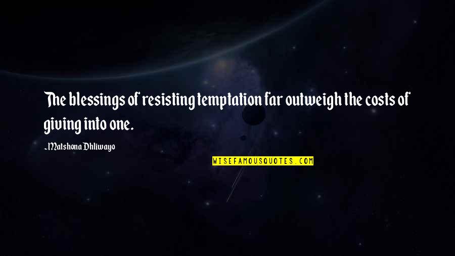 Crnusa Quotes By Matshona Dhliwayo: The blessings of resisting temptation far outweigh the