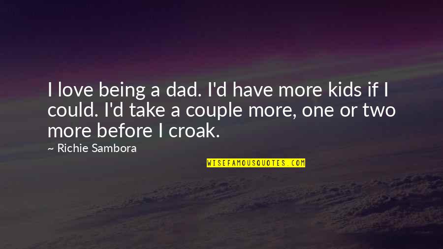 Croak Quotes By Richie Sambora: I love being a dad. I'd have more