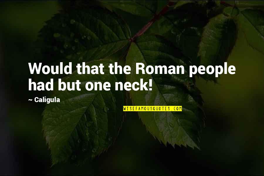 Croaked Quotes By Caligula: Would that the Roman people had but one