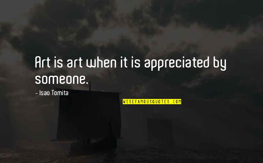 Croaked Quotes By Isao Tomita: Art is art when it is appreciated by