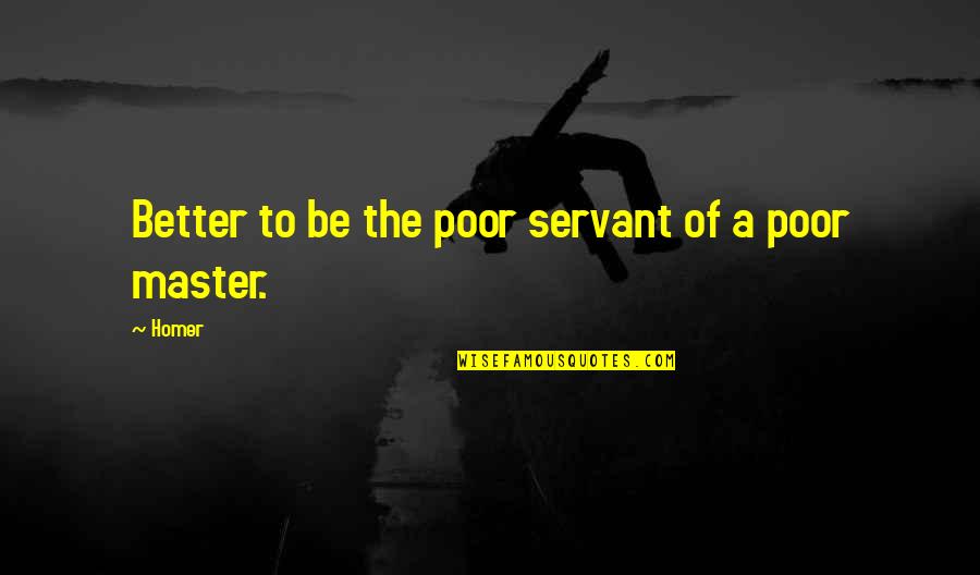 Croaker Recipe Quotes By Homer: Better to be the poor servant of a