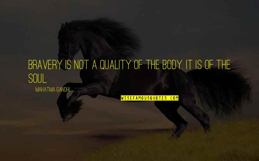 Croaking Quotes By Mahatma Gandhi: Bravery is not a quality of the body. Croaking Quotes By Mahatma Gandhi: Bravery is not a quality of the body.