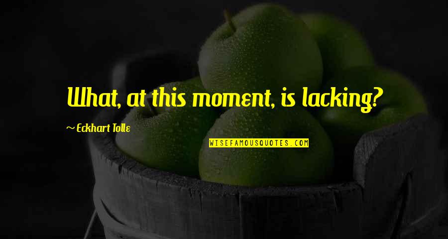 Croaky Quotes By Eckhart Tolle: What, at this moment, is lacking?