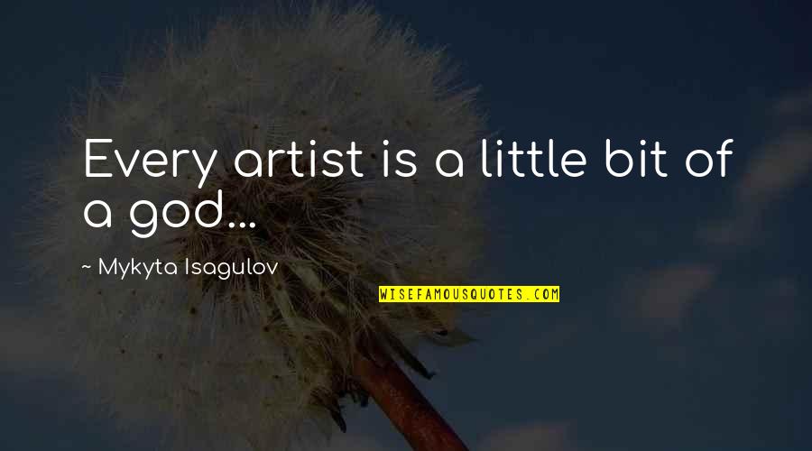 Croasdaile Durham Quotes By Mykyta Isagulov: Every artist is a little bit of a