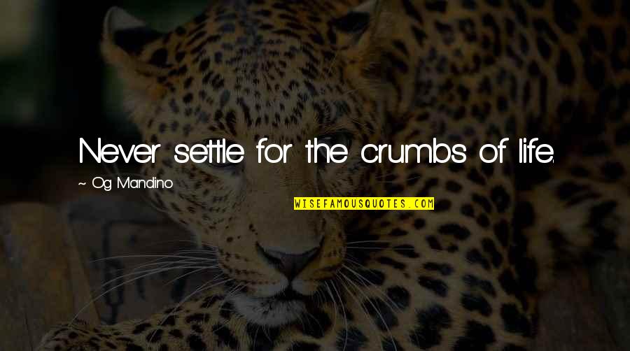 Croasdaile Retirement Quotes By Og Mandino: Never settle for the crumbs of life.