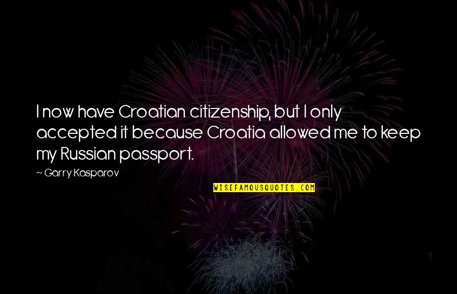 Croatia Quotes By Garry Kasparov: I now have Croatian citizenship, but I only