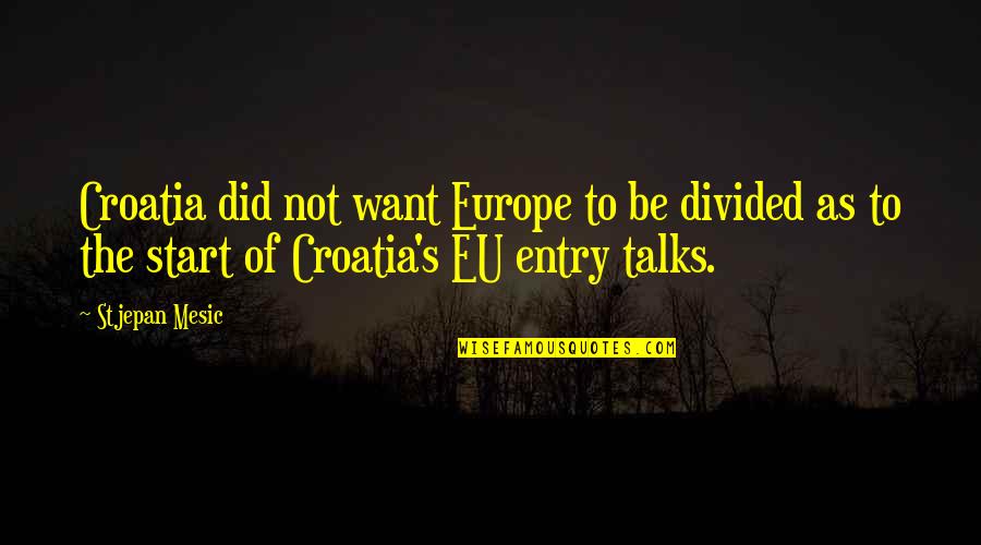 Croatia Quotes By Stjepan Mesic: Croatia did not want Europe to be divided