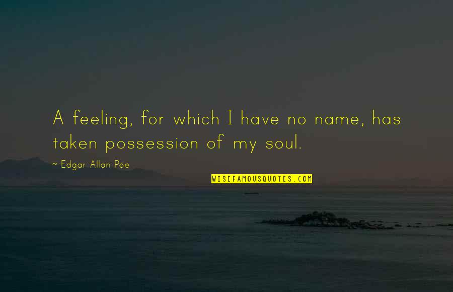 Croatian Wise Quotes By Edgar Allan Poe: A feeling, for which I have no name,