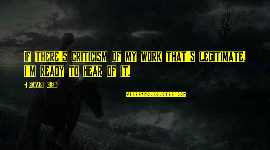Croatoan Mystery Quotes By Edward Klein: If there's criticism of my work that's legitimate.