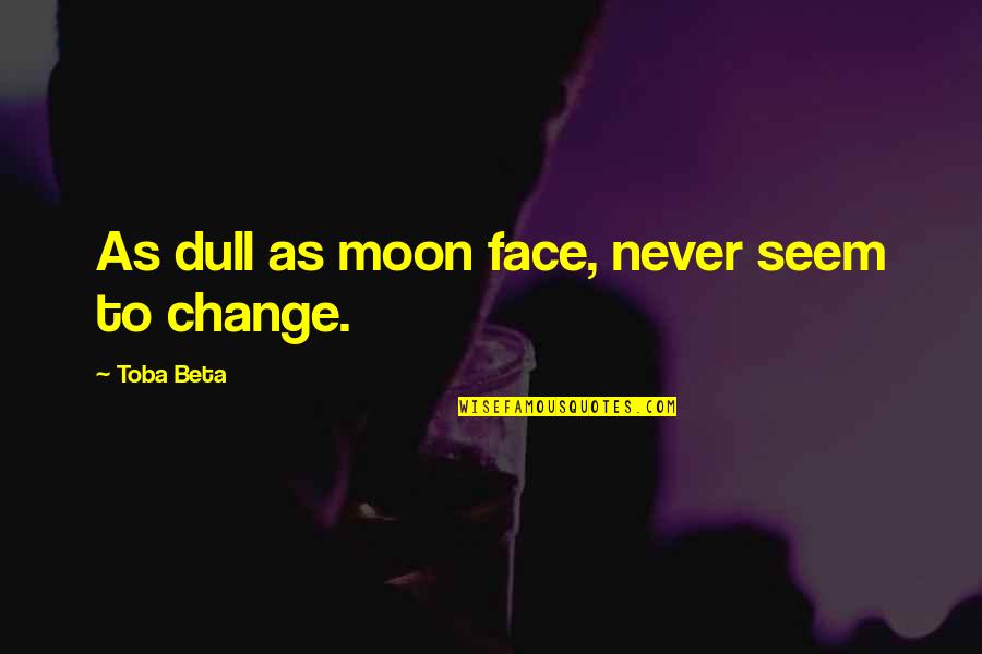 Croatoan Quotes By Toba Beta: As dull as moon face, never seem to
