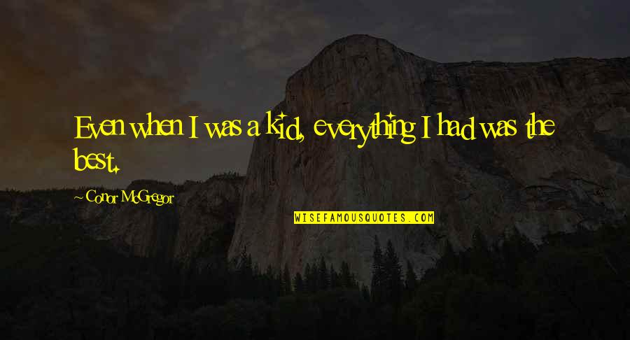 Croc Dundee Quotes By Conor McGregor: Even when I was a kid, everything I Croc Dundee Quotes By Conor McGregor: Even when I was a kid, everything I