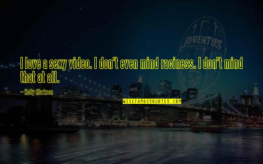 Croc Dundee Quotes By Kelly Clarkson: I love a sexy video. I don't even