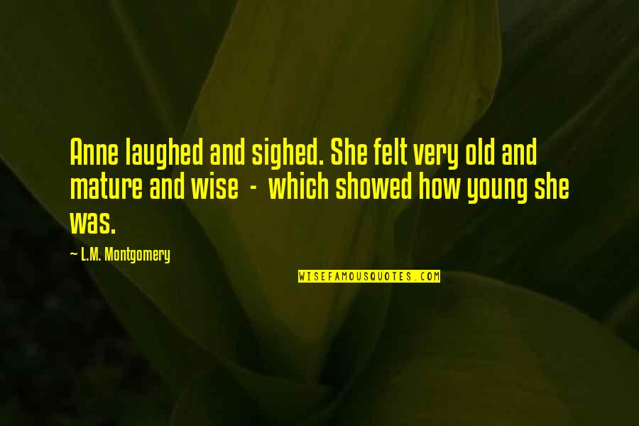 Croc Dundee Quotes By L.M. Montgomery: Anne laughed and sighed. She felt very old Croc Dundee Quotes By L.M. Montgomery: Anne laughed and sighed. She felt very old