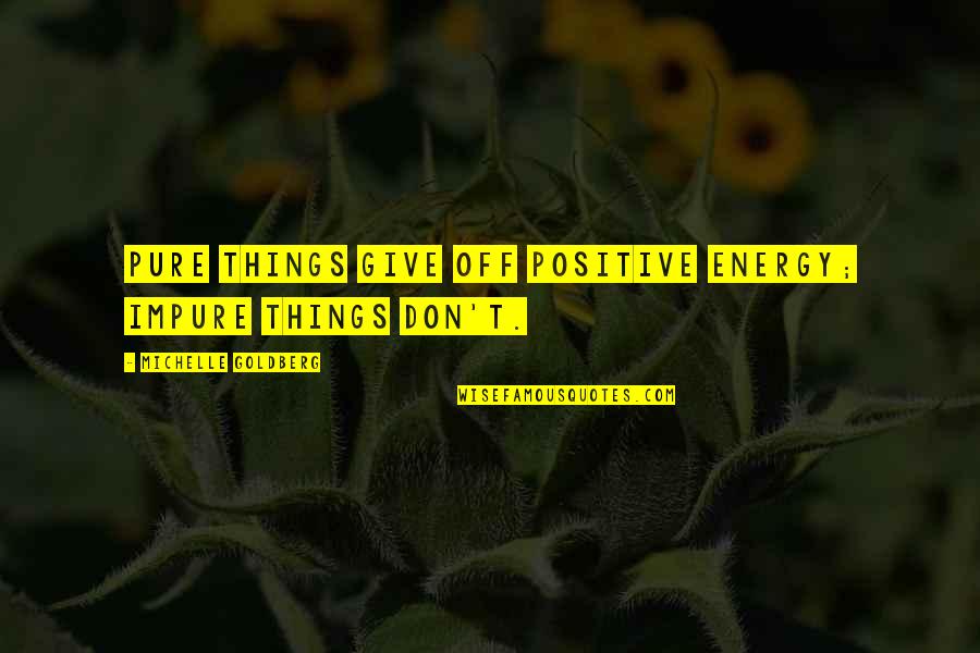 Croc Dundee Quotes By Michelle Goldberg: Pure things give off positive energy; impure things Croc Dundee Quotes By Michelle Goldberg: Pure things give off positive energy; impure things